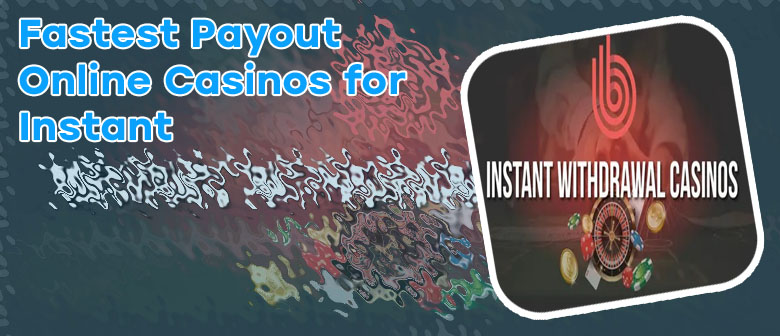 Instant withdrawal casino